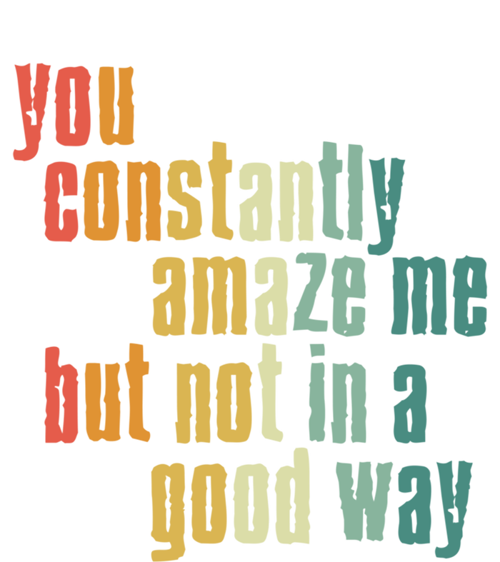 You Constantly Amaze Me But Not In A Good Way Funny Saying Gift Canvas