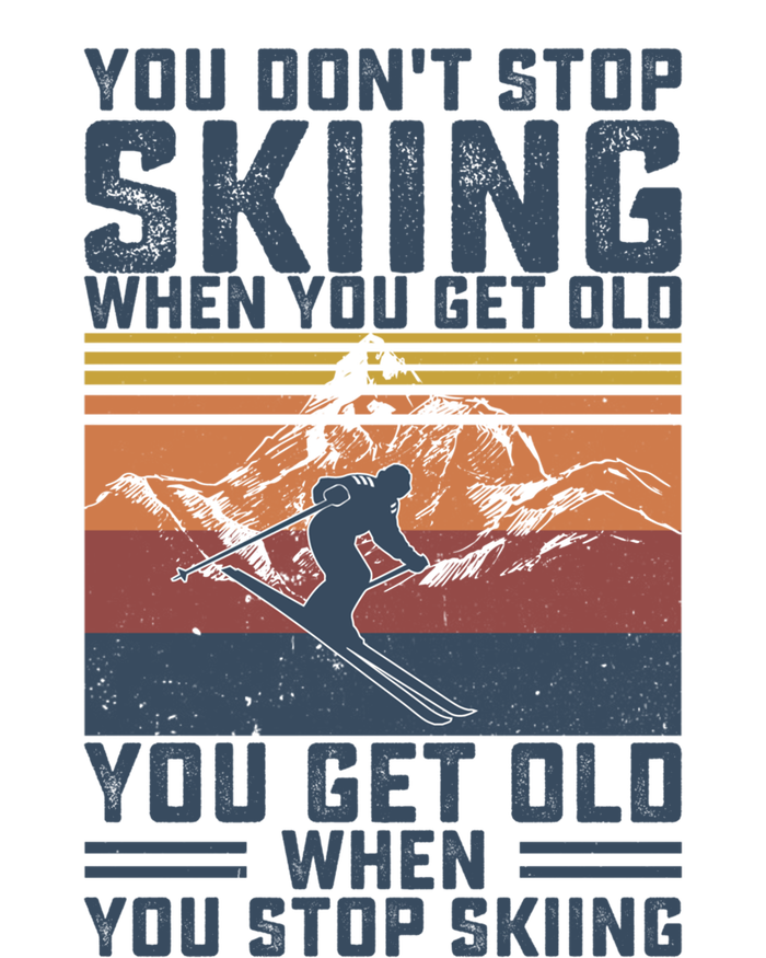 You Dont Stop Skiing When You Get Old Skier Skiing Lover Meaningful Gift T-Shirt