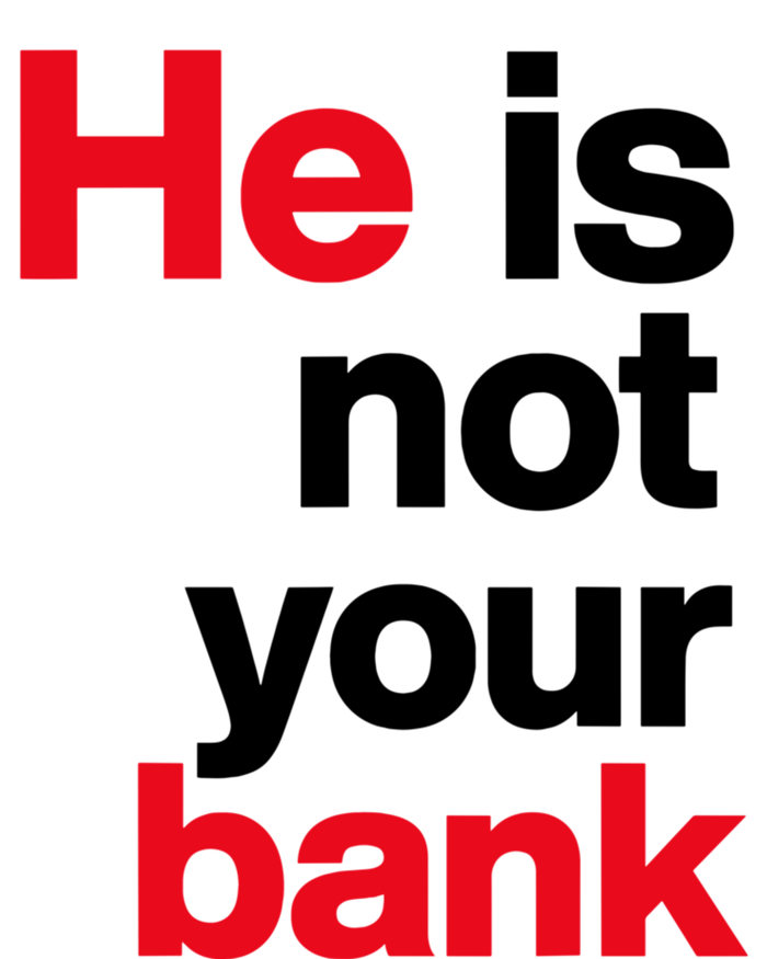 He Is Not Your Bank T-Shirt