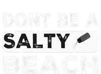 Dont Be A Salty Beach Dont Be Salty Morale Patch Funny T-Shirt