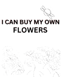 I Can Buy My Own Flowers T-Shirt