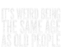 Its Weird Being The Same Age As Old People Retro Sarcastic T-Shirt