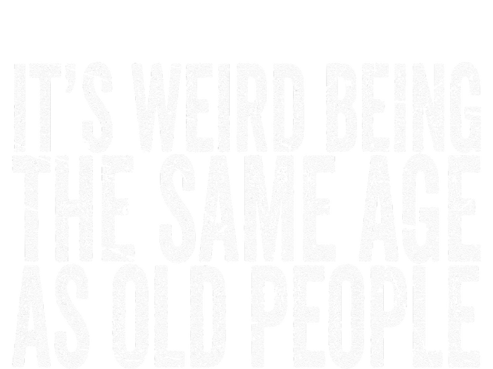 Its Weird Being The Same Age As Old People Retro Sarcastic T-Shirt