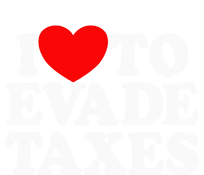 I Love To Evade Taxes Funny Commit Tax Fraud Hate Taxes Womens California Wash Sweatshirt