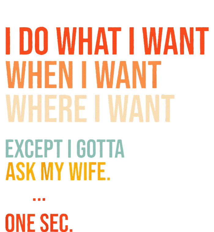 I Do What When Where I Want Except I Gotta Ask My Wife Funny T-Shirt