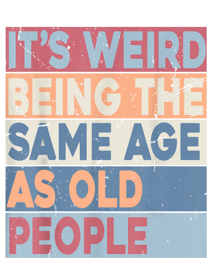 Its Weird Being The Same Age As Old People Retro Sarcastic T-Shirt