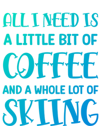 All I Need Is A Little Bit Of Coffee And Whole Lot Of Skiing Great Gift T-Shirt