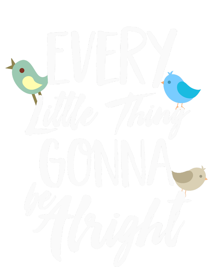 Every Little Thing Gonna Be Alright 3 Lil Birds Tall Hoodie