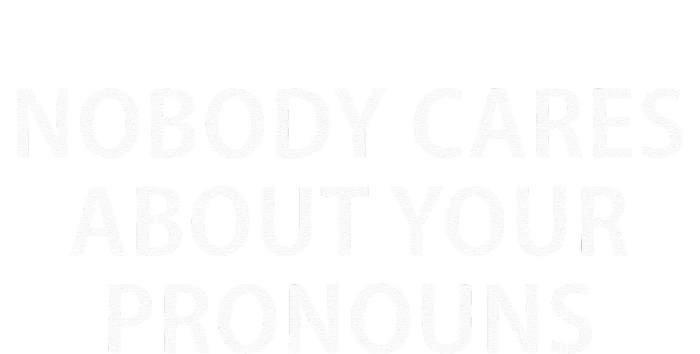 Nobody Cares About Your Pronouns T-Shirt