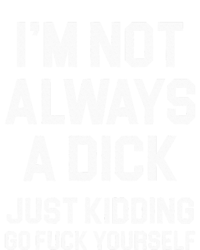 Im Not Always A Dick Just Kidding Go Fuck Yourself T-Shirt