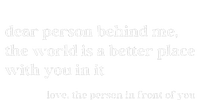 Dear Person Behind Me The World Is A Better Place With You Magnet