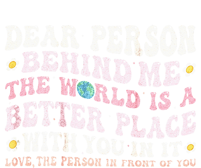 Dear Person Behind Me The World Is A Better Place With You T-Shirt