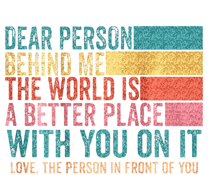 Dear Person Behind Me The World Is A Better Place With You Tote Bag