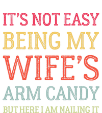 Its Not Easy Being My Wifes Arm Candy Here I Am Nailing It T-Shirt