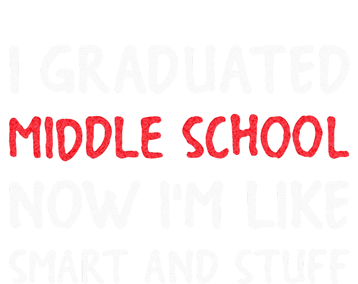 I Graduated Middle School Now Im Like Smart And Stuff T-Shirt