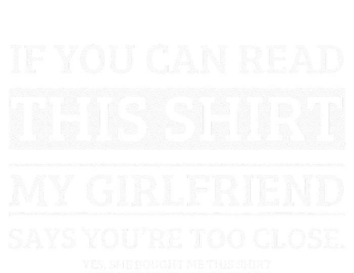 If You Can Read This My Girlfriend Says Your Too Close T-Shirt