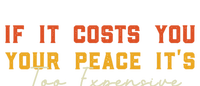 Funny If It Costs You Your Peace Its Too Expensive Gift T-Shirt