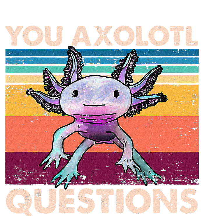 Axolotl You Axolotl Questions You Ask A Lot Of Questions Tall Hoodie