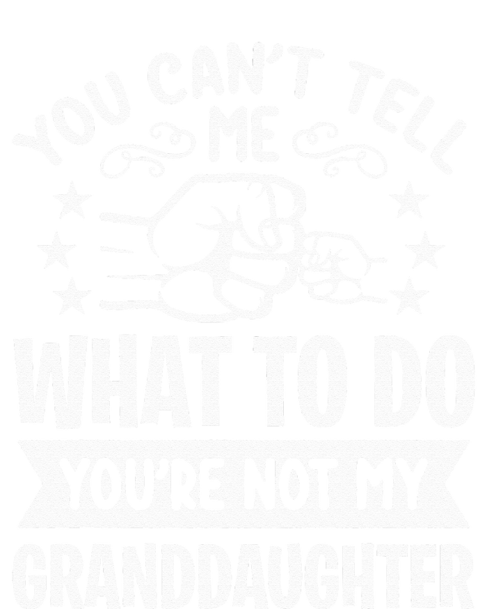 You Cant Tell Me What To Do Youre Not My Granddaughter T-Shirt