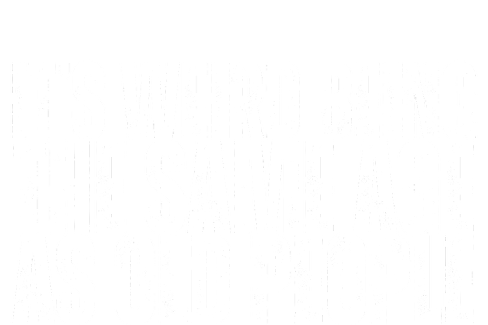 Its Weird Being The Same Age As Old People Funny Birthday Women's T-Shirt