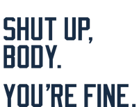 Shut Up Body Youre Fine T-Shirt