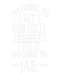 Funny Im Going To Let God Fix ItIf I Fix Im Going To Jail T-Shirt