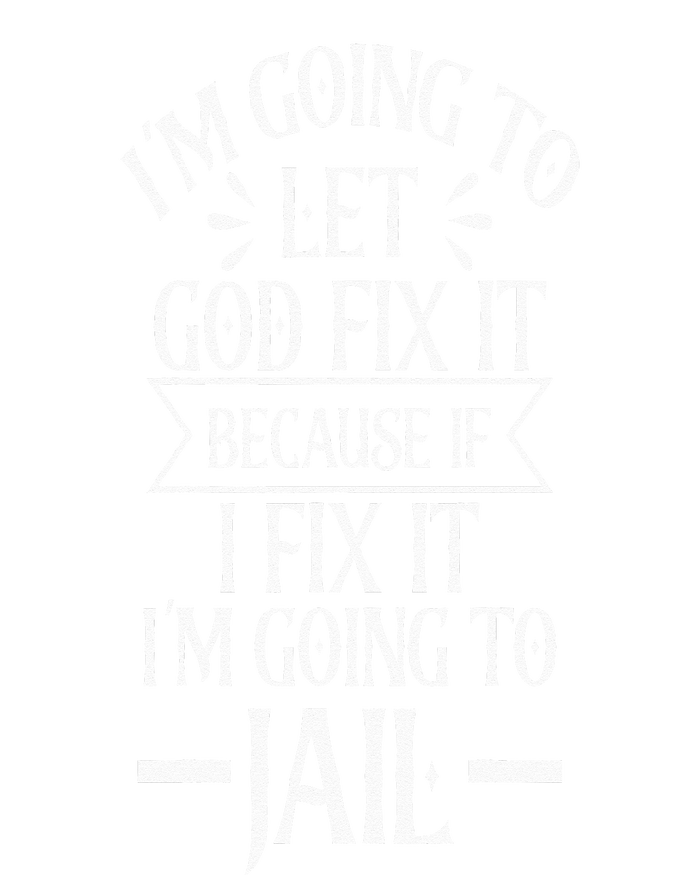 Funny Im Going To Let God Fix ItIf I Fix Im Going To Jail T-Shirt