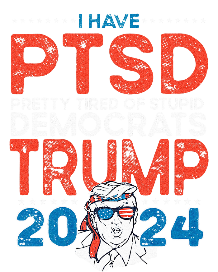 I Have PTSD Pretty Tired Of Stupid Democrats Trump 2024 T-Shirt