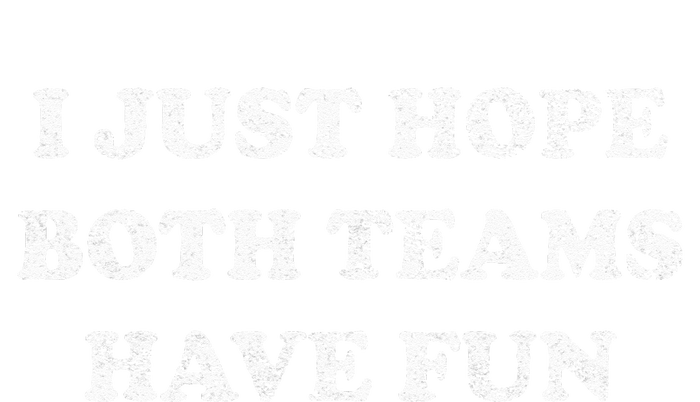 I JUST HOPE BOTH TEAMS HAVE FUN T-Shirt