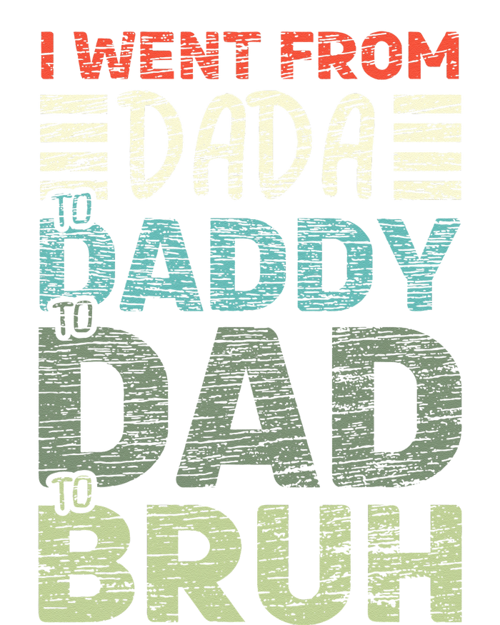 I Went From Dada To Daddy To Dad To Bruh Funny Fathers Day T-Shirt