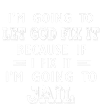 I’m Going To Let God Fix It Because If I Fix It I’m Going To T-Shirt