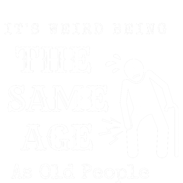 Its Weird Being The Same Age As Old People Funny Sarcastic T-Shirt