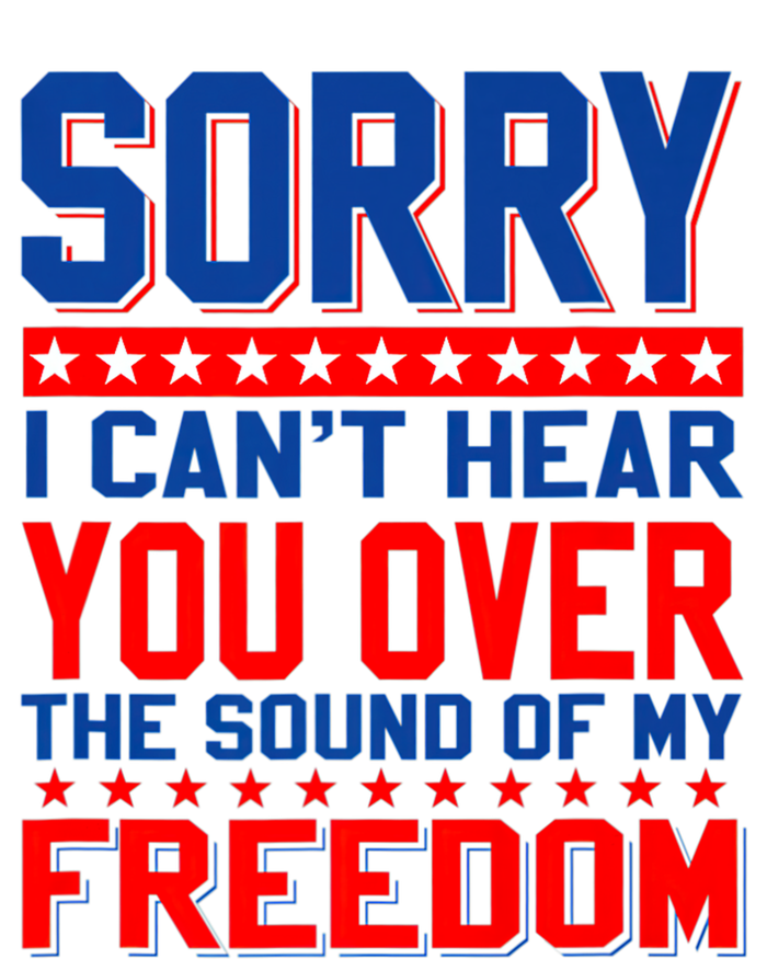 Sorry I Cant Hear You Over The Sound Of My Freedom Tall Sweatshirt