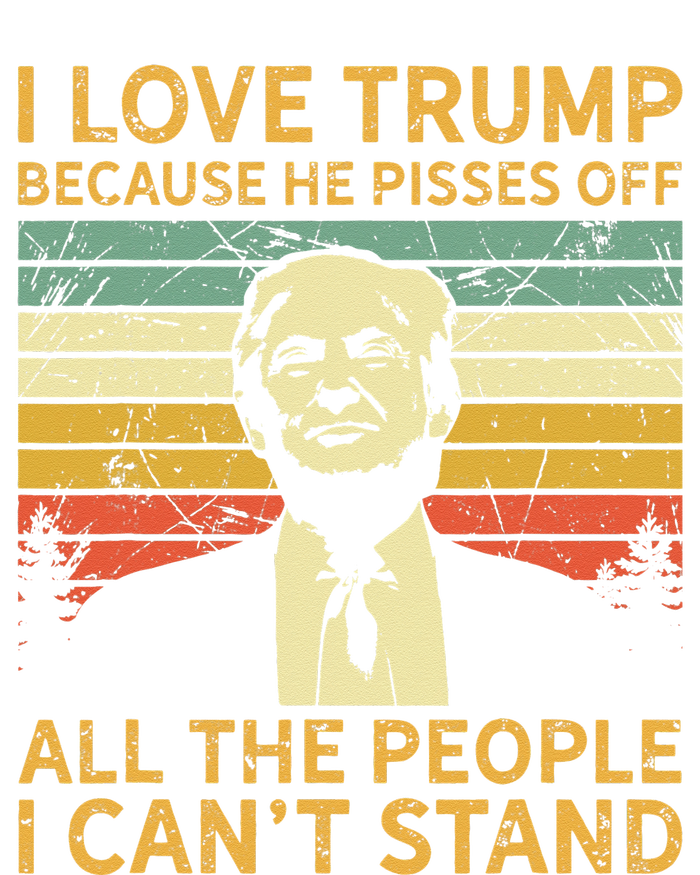 I Love Trump Because He Pisses Off All People I Cant Stand T-Shirt