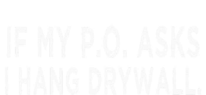 If My PO Asks I Hang Drywall T-Shirt