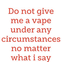 Do Not Give Me A Vape Under Any Circumstances No Matter T-Shirt