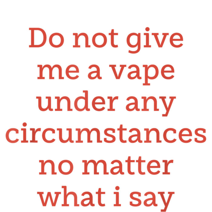 Do Not Give Me A Vape Under Any Circumstances No Matter T-Shirt