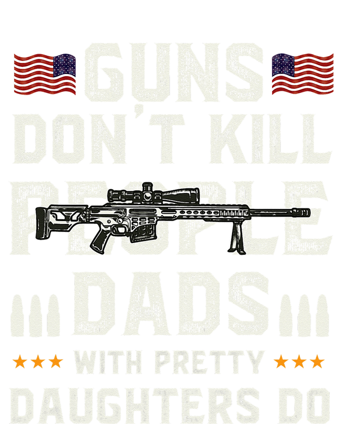 Guns Dont Kill People Dads With Pretty Daughters Humor Dad T-Shirt