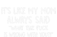 Its Like My Mom Always Said What The Fck Is Wrong With You T-Shirt