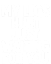 My Legs Hurt Just Waiting For You Gift Women's Racerback Tank