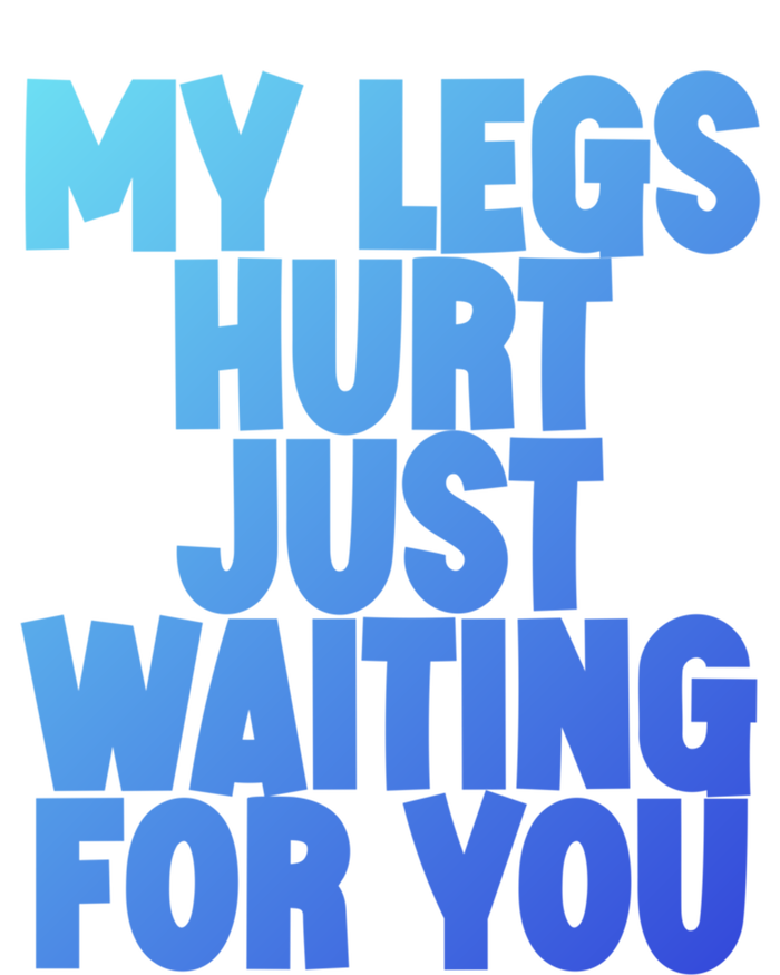 My Legs Hurt Just Waiting For You Gift Full Zip Hoodie