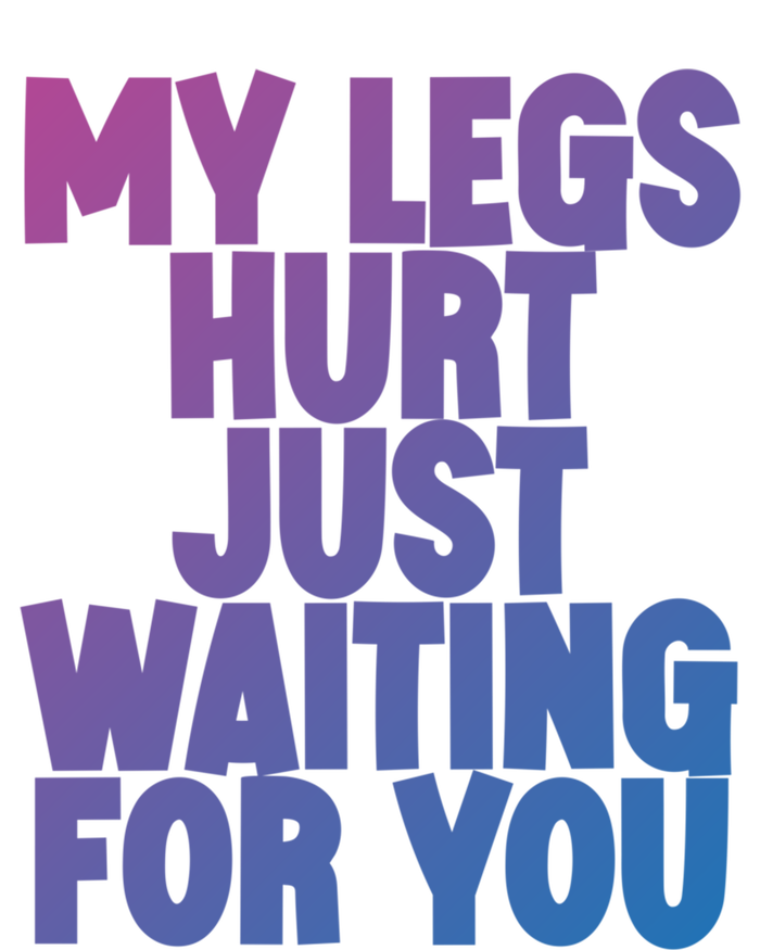 My Legs Hurt Just Waiting For You Gift Kids T-Shirt