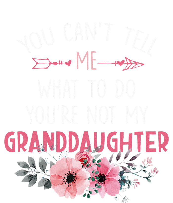 You Cant Tell Me What To Do Youre Not My Granddaughter T-Shirt