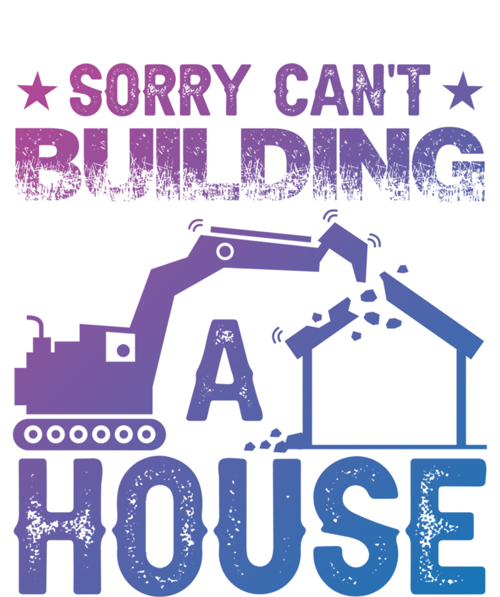 Sorry Cant Building A House Construction Worker Funny Gift T-Shirt