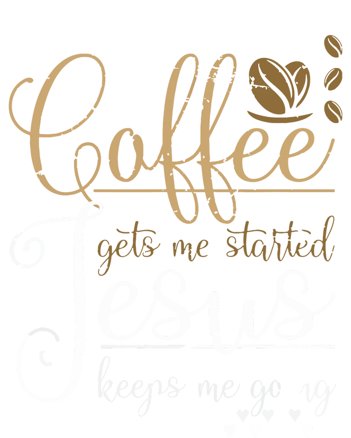 Coffee Gets Me Started Jesus Keeps Me Going Jesus T-Shirt