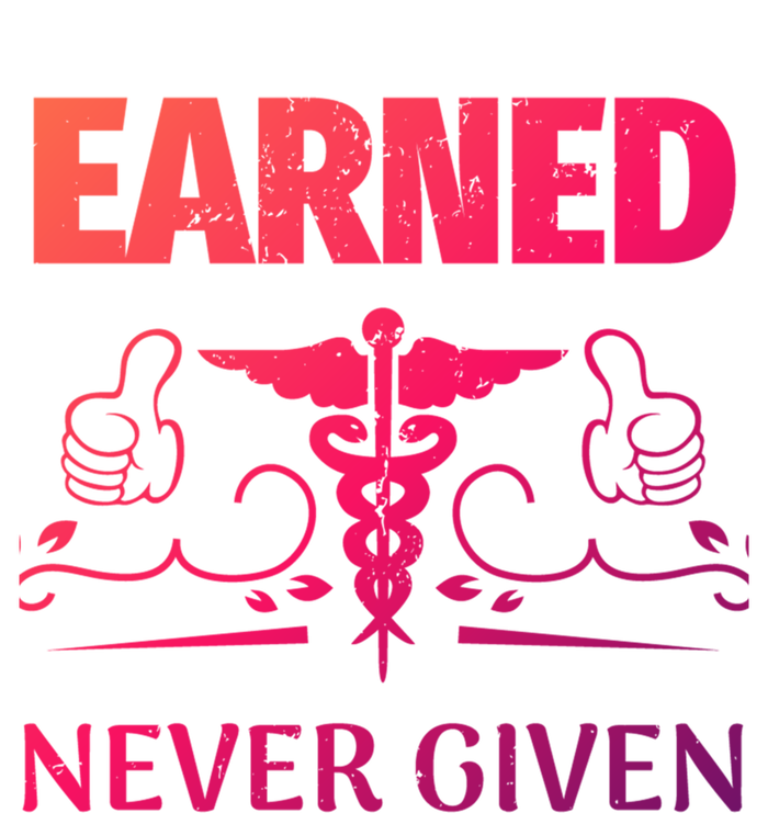 Nurse Earned Not Given Nursing School Gift T-Shirt