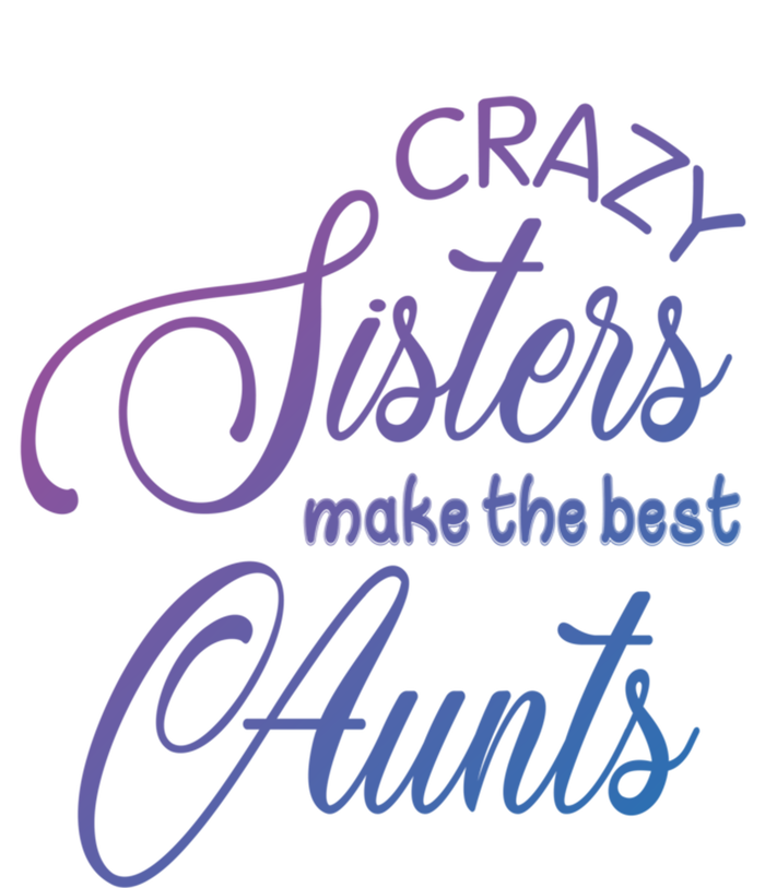 Crazy Aunt Crazy Sisters Make The Best Aunts Funny Family Gift Tall Hoodie