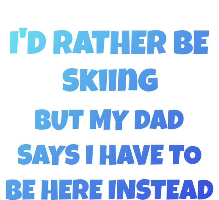 Id Rather Be Skiing But My Dad Says I Have To Be Here Cool Gift T-Shirt