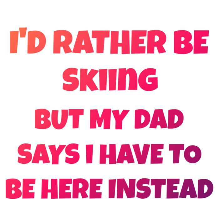 Id Rather Be Skiing But My Dad Says I Have To Be Here Cool Gift T-Shirt