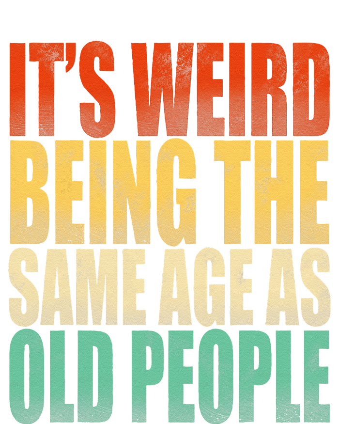 Its Weird Being The Same Age As Old People Retro Sarcastic T-Shirt